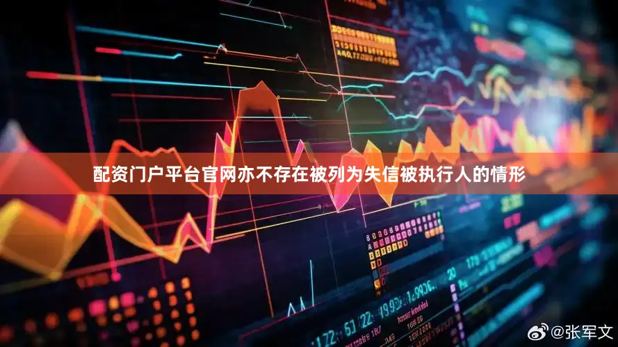 配资门户平台官网亦不存在被列为失信被执行人的情形
