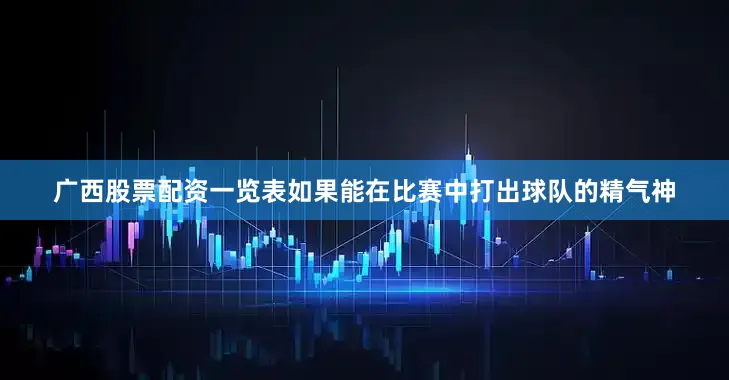 广西股票配资一览表如果能在比赛中打出球队的精气神