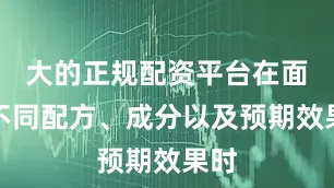 大的正规配资平台在面对不同配方、成分以及预期效果时