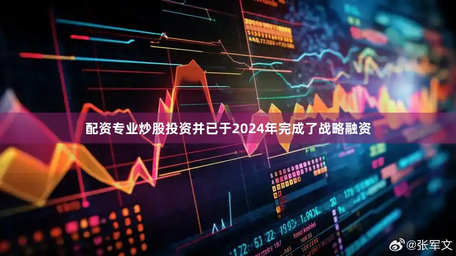 配资专业炒股投资并已于2024年完成了战略融资