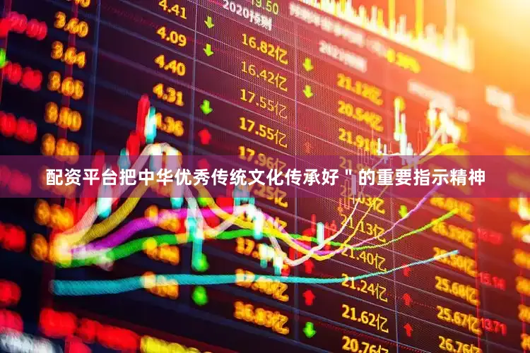 配资平台把中华优秀传统文化传承好＂的重要指示精神